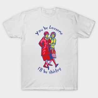 You Be Laverne I'll Be Shirley T-Shirt